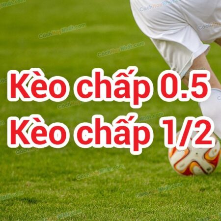 Kèo chấp 0.5 là gì