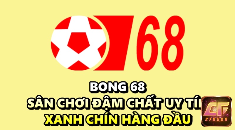 Bong 68 - Sân chơi đậm chất uy tín, xanh chín hàng đầu