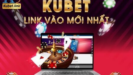 Link kubet- Cập nhập link vào kubet an toàn, mượt nhất 2022