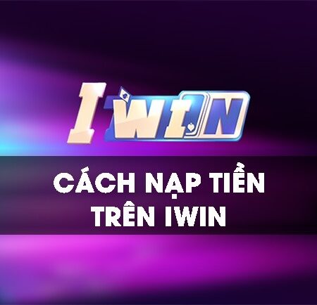 Nap tien iwin nhanh chóng và đảm bảo an toàn cùng Cfun68