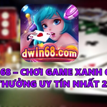 DWIN 68 – Chơi game xanh chín đổi thưởng uy tín nhất 2022