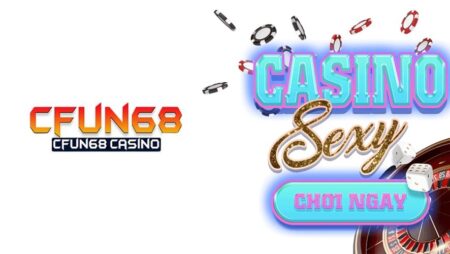 Sexy casino – Sảnh casino cá cược cực cháy tại CFUN68