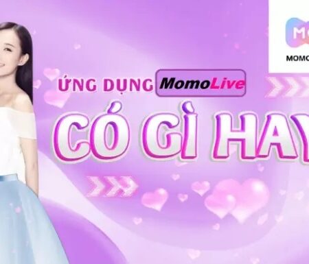 Tải Momo Live – Ứng dụng livestream số 1 hiện nay