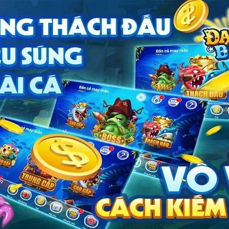 Bắn cá đổi thưởng 247 | Vừa chơi game lại còn được tiền