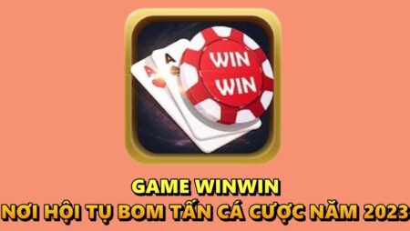 Game Winwin – Nơi hội tụ bom tấn cá cược năm 2023