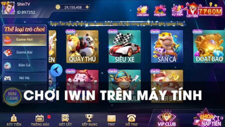 Tai iwin may tinh, trải nghiệm chơi iwin cùng Cfun68