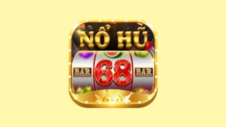 Tải game nổ hũ 68 – Trải nghiệm thiên đường cá cược xanh chín