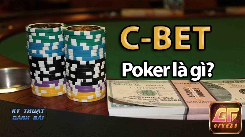 C Bet trong Poker là gì? 3 yếu tố ảnh hưởng đến C-Bet