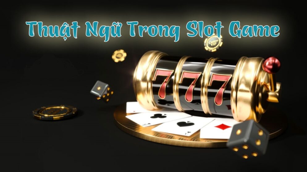 Thuật ngữ Slot Game tổng hợp từ A-Z, giải mã chi tiết