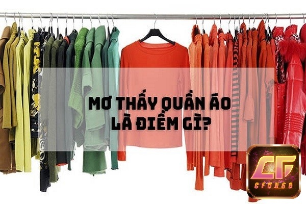 Mơ thấy áo quần đánh đề con gì? Điềm báo giải mã giấc mơ