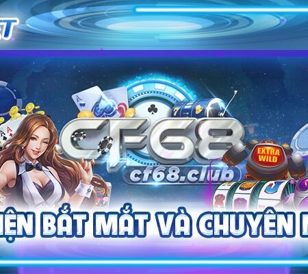 CF68 – Cổng game cá cược trực tuyến uy tín và chất lượng