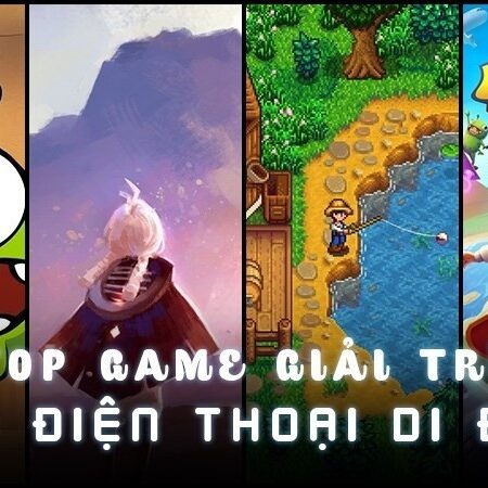 Top game giải trí mobile giúp thư giãn ngay trên điện thoại